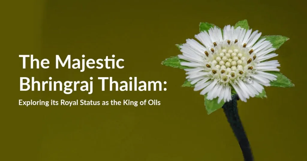 The Majestic Bhringhraj Thailam: Exploring its Royal Status as the King of Oils